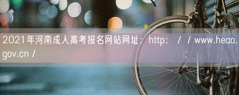 2021年河南成人高考报名网站网址：http：／／www.heao.gov.cn／